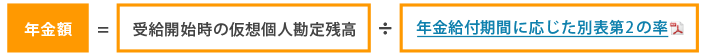 年⾦額＝受給開始時の仮想個⼈勘定残⾼÷年⾦給付期間に応じた別表第2の率×（100％－⼀時⾦の
選択割合＊)